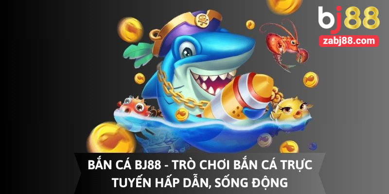 Bắn cá thần tài - Tựa game mới ra mắt tại BJ88