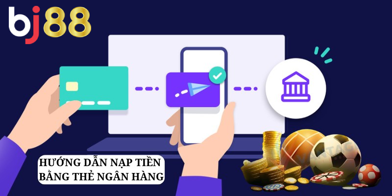 Nạp tiền BJ88 đơn giản qua 5 bước cơ bản